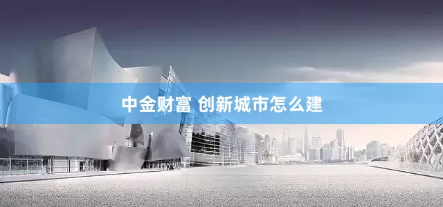 中金财富 创新城市怎么建