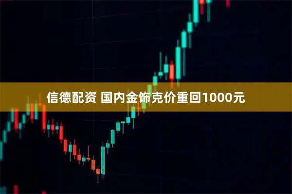 信德配资 国内金饰克价重回1000元